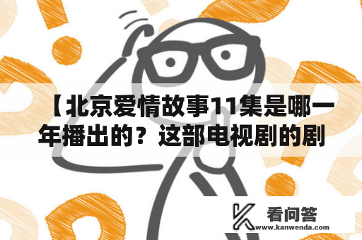 【北京爱情故事11集是哪一年播出的？这部电视剧的剧情是怎样的？是否能够触动观众的内心深处？】