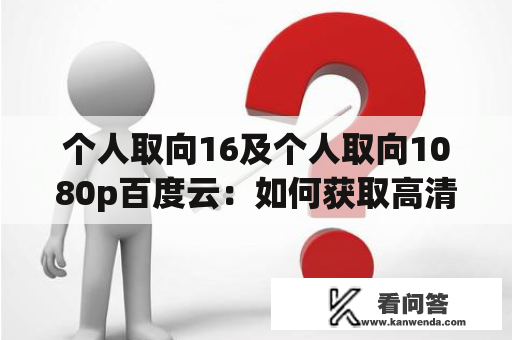 个人取向16及个人取向1080p百度云：如何获取高清个人取向16电影资源？