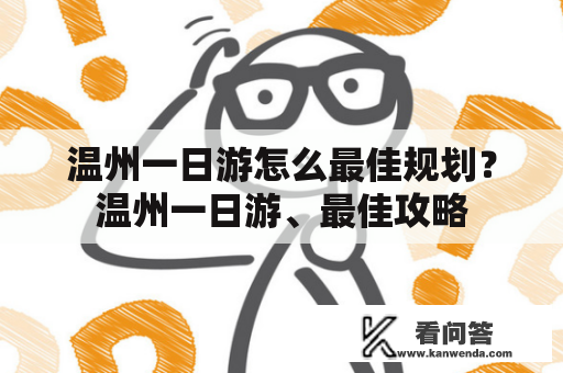 温州一日游怎么最佳规划？温州一日游、最佳攻略