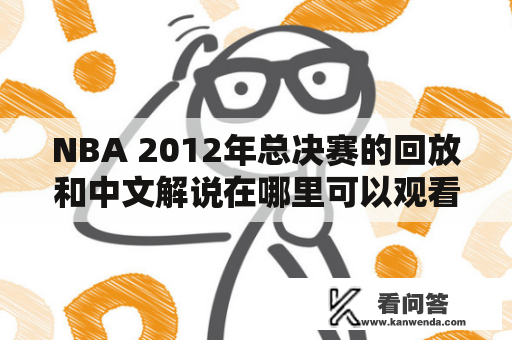 NBA 2012年总决赛的回放和中文解说在哪里可以观看？NBA 2012年总决赛回放，NBA 2012年总决赛回放中文解说，观看NBA 2012年总决赛