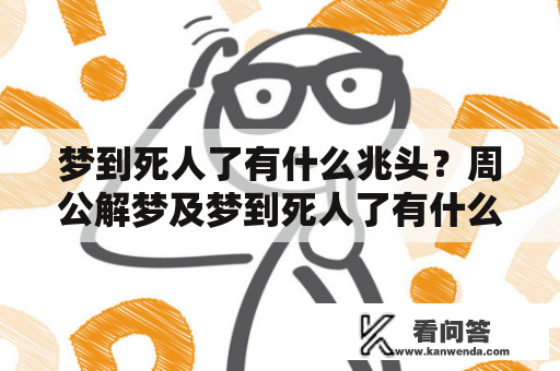 梦到死人了有什么兆头？周公解梦及梦到死人了有什么兆头？做梦梦到和吵架的人死了。