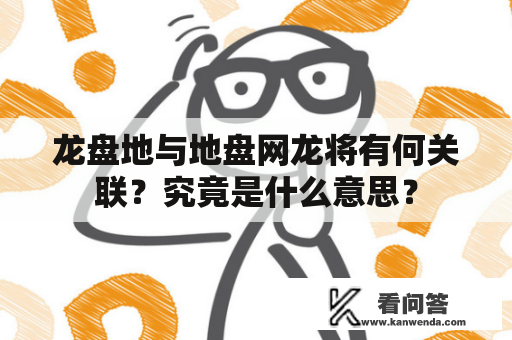 龙盘地与地盘网龙将有何关联？究竟是什么意思？