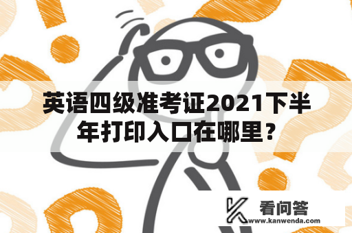 英语四级准考证2021下半年打印入口在哪里？