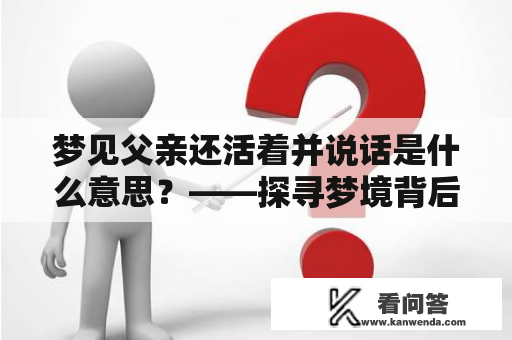 梦见父亲还活着并说话是什么意思？——探寻梦境背后的含义