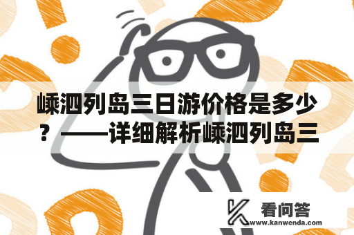 嵊泗列岛三日游价格是多少？——详细解析嵊泗列岛三日游价格表