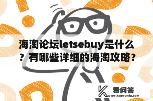 海淘论坛letsebuy是什么？有哪些详细的海淘攻略？怎样在海淘论坛上获得更好的体验？