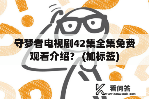 守梦者电视剧42集全集免费观看介绍？ (加标签)