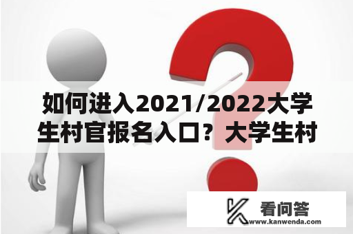 如何进入2021/2022大学生村官报名入口？大学生村官、报名入口、2021、2022