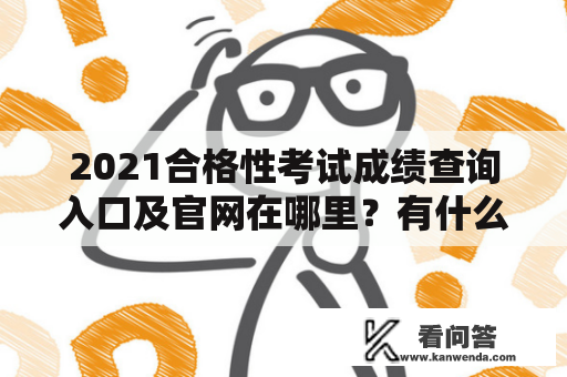 2021合格性考试成绩查询入口及官网在哪里？有什么需要注意的事项？