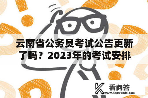 云南省公务员考试公告更新了吗？2023年的考试安排呢？