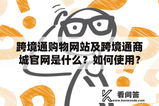 跨境通购物网站及跨境通商城官网是什么？如何使用？