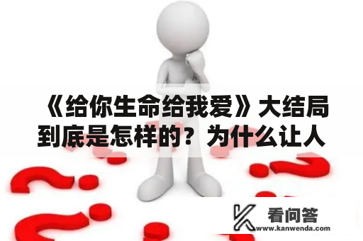 《给你生命给我爱》大结局到底是怎样的？为什么让人们看了感动不已？这里还有大结局视频分享！