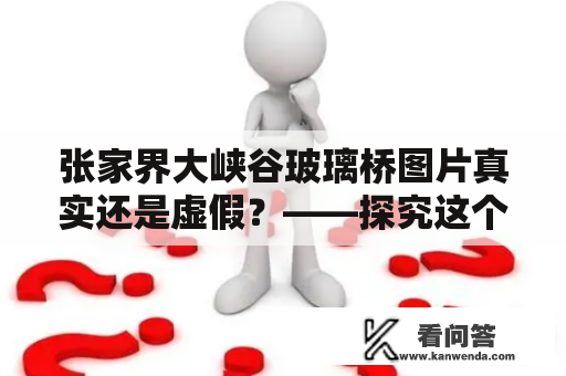 张家界大峡谷玻璃桥图片真实还是虚假？——探究这个世界最长玻璃桥的真相