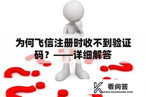 为何飞信注册时收不到验证码？——详细解答