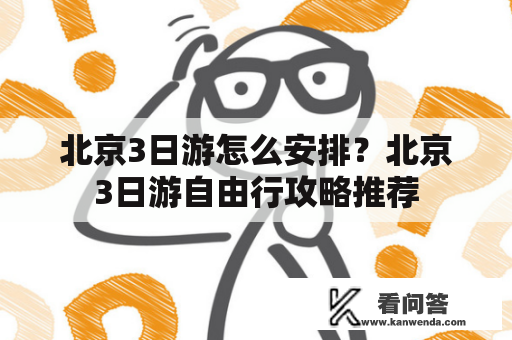 北京3日游怎么安排？北京3日游自由行攻略推荐