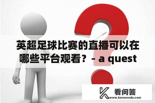 英超足球比赛的直播可以在哪些平台观看？- a question about where to find live broadcasts of English Premier League football matches