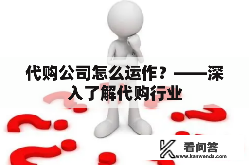 代购公司怎么运作？——深入了解代购行业