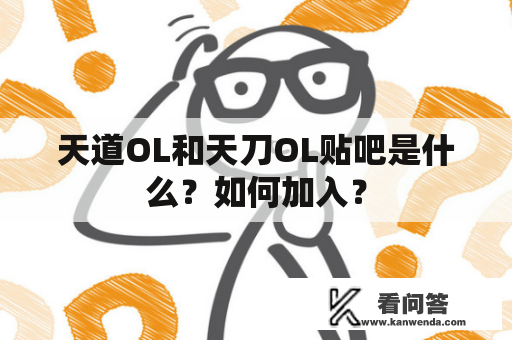 天道OL和天刀OL贴吧是什么？如何加入？