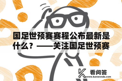 国足世预赛赛程公布最新是什么？——关注国足世预赛赛程的最新消息