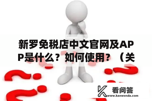 新罗免税店中文官网及APP是什么？如何使用？（关键词：新罗免税店中文官网，新罗免税店中文官网app）