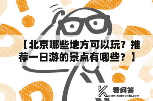 【北京哪些地方可以玩？推荐一日游的景点有哪些？】