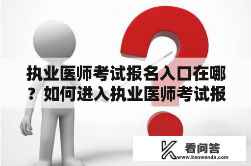 执业医师考试报名入口在哪？如何进入执业医师考试报名入口官网？