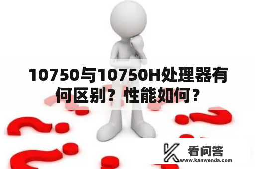 10750与10750H处理器有何区别？性能如何？