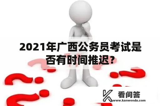 2021年广西公务员考试是否有时间推迟？