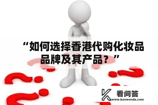 “如何选择香港代购化妆品品牌及其产品？”