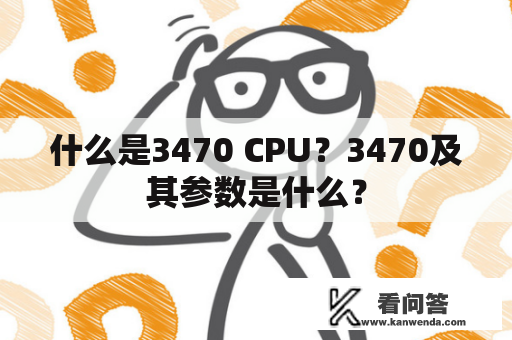 什么是3470 CPU？3470及其参数是什么？