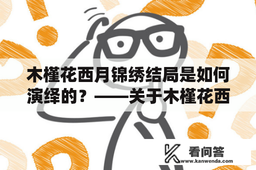 木槿花西月锦绣结局是如何演绎的？——关于木槿花西月锦绣结局的解析