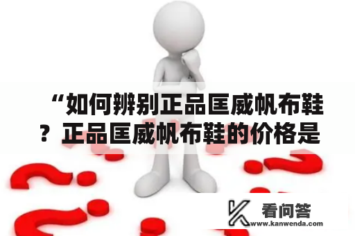 “如何辨别正品匡威帆布鞋？正品匡威帆布鞋的价格是多少？”——这是很多时尚潮人经常会问到的问题。下面将为大家介绍如何辨别正品匡威帆布鞋以及正品匡威帆布鞋的价格。