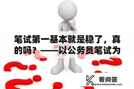 笔试第一基本就是稳了，真的吗？——以公务员笔试为例