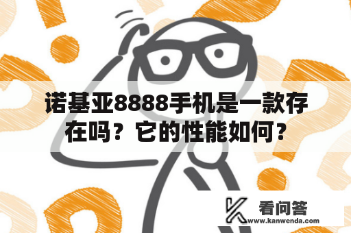 诺基亚8888手机是一款存在吗？它的性能如何？