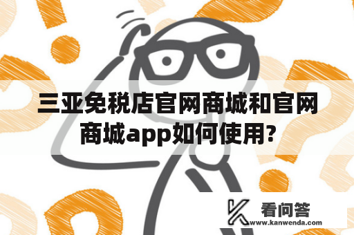 三亚免税店官网商城和官网商城app如何使用?