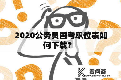 2020公务员国考职位表如何下载？ 