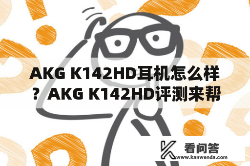 AKG K142HD耳机怎么样？AKG K142HD评测来帮你选购
