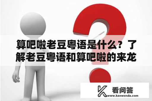 算吧啦老豆粤语是什么？了解老豆粤语和算吧啦的来龙去脉