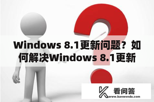 Windows 8.1更新问题？如何解决Windows 8.1更新错误？