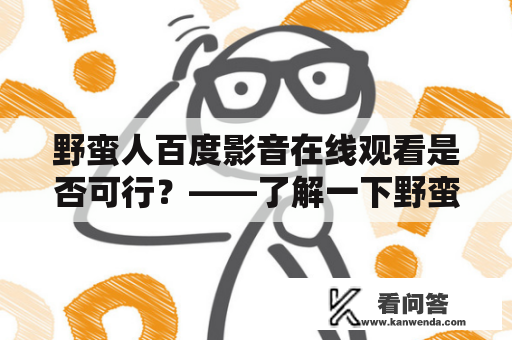 野蛮人百度影音在线观看是否可行？——了解一下野蛮人百度影音的实际情况