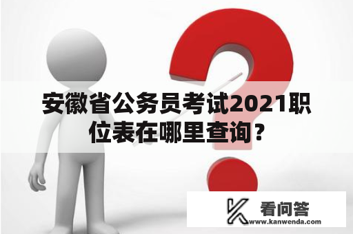 安徽省公务员考试2021职位表在哪里查询？