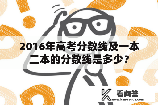 2016年高考分数线及一本二本的分数线是多少？