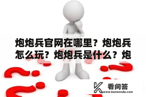 炮炮兵官网在哪里？炮炮兵怎么玩？炮炮兵是什么？炮炮兵游戏评测