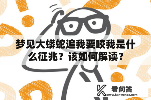 梦见大蟒蛇追我要咬我是什么征兆？该如何解读？