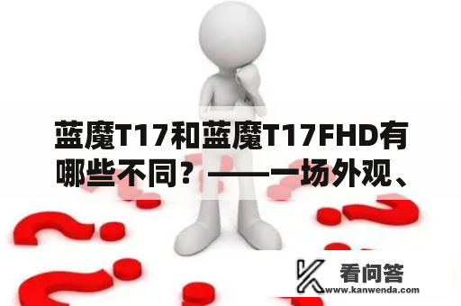 蓝魔T17和蓝魔T17FHD有哪些不同？——一场外观、硬件、性能的细微较量