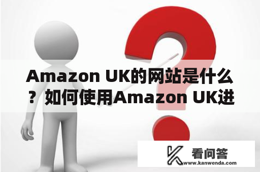 Amazon UK的网站是什么？如何使用Amazon UK进行网上购物？