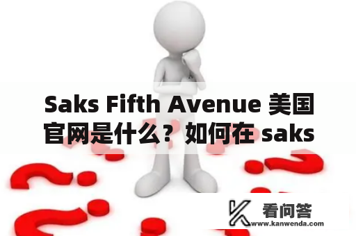 Saks Fifth Avenue 美国官网是什么？如何在 saksfifthavenue 网站上购物？