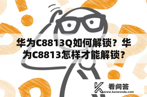 华为C8813Q如何解锁？华为C8813怎样才能解锁？