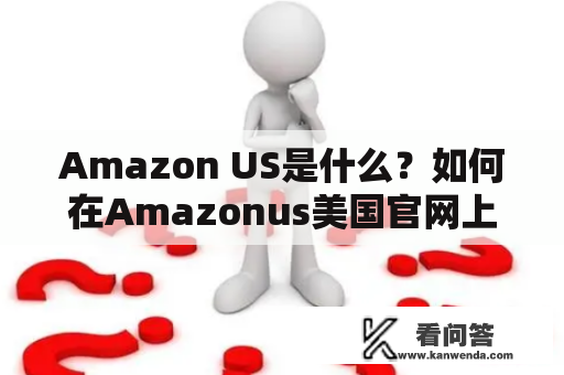 Amazon US是什么？如何在Amazonus美国官网上购物？