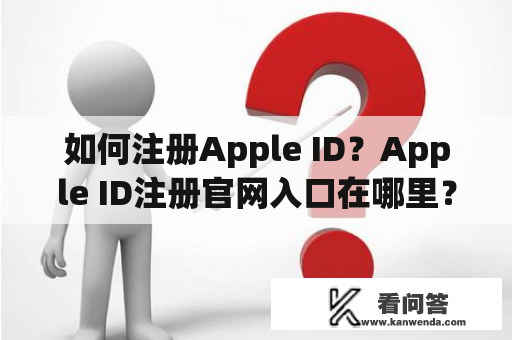 如何注册Apple ID？Apple ID注册官网入口在哪里？